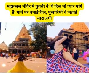 महाकाल मंदिर में युवती ने ‘ये दिल तो प्यार मांगे है’ गाने पर बनाई रील, पुजारियों ने जताई नाराजगी